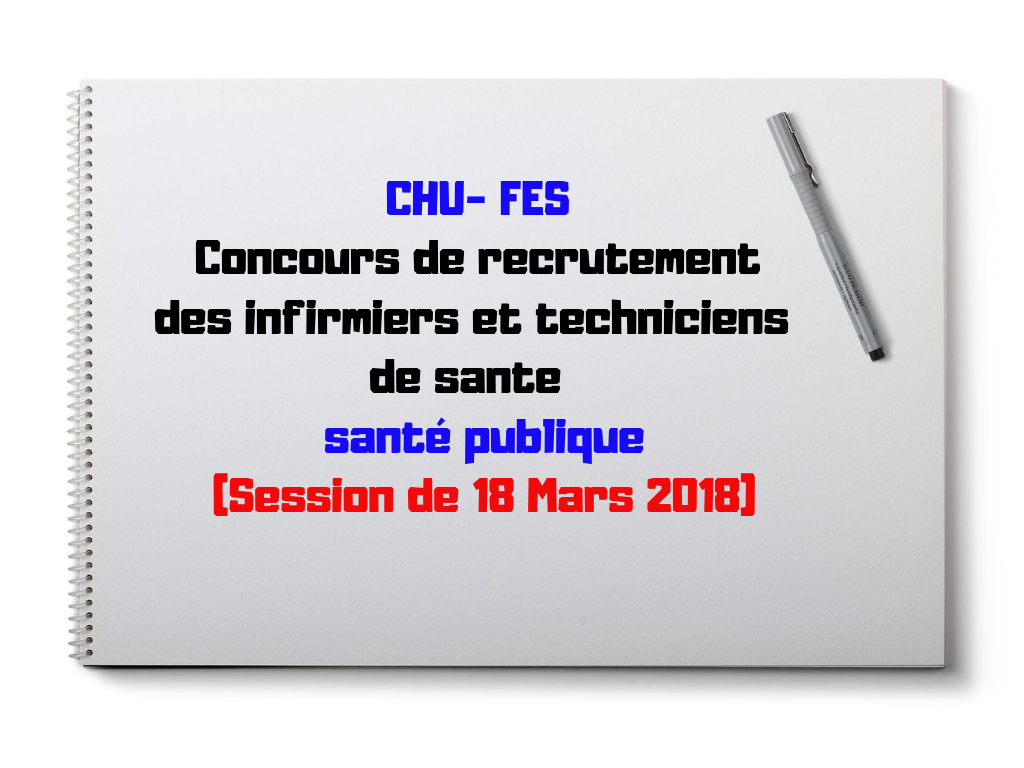 Chu Fes Concours De Recrutement Des Infirmiers Et Techniciens De Sante La Sante Publique Session De 18 Mars 2018 Infirmier Pro